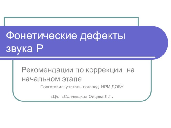 Фонетические дефекты звука РРекомендации по коррекции на начальном этапеПодготовил: учитель-логопед НРМ ДОБУ «Д/с «Солнышко» Ойцева Л.Г.