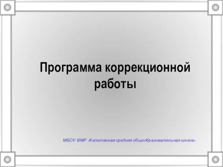 Программа коррекционной работыМБОУ ВМР «Кипеловская средняя общеобразовательная школа»