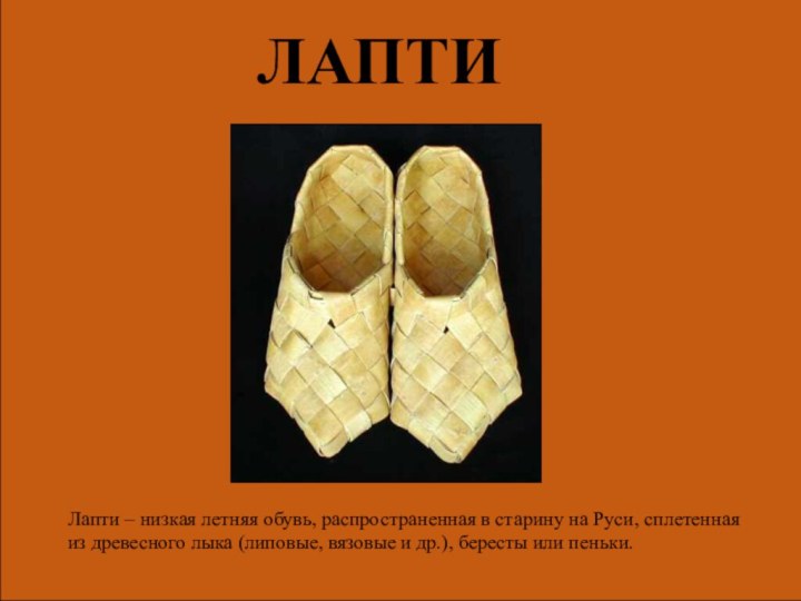 ЛАПТИЛапти – низкая летняя обувь, распространенная в старину на Руси, сплетенная из