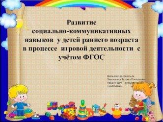 Презентация Развитие социально-коммуникативных навыков у детей раннего возраста в процессе игровой деятельности с учетом ФГОС презентация к уроку (младшая группа)