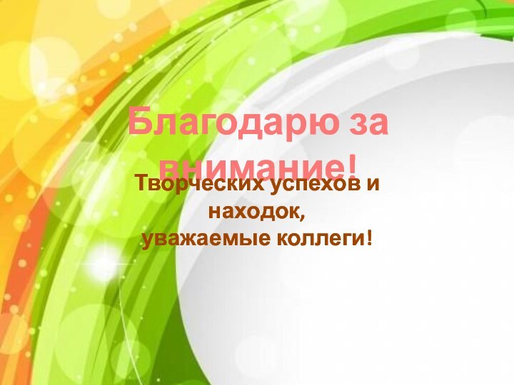 Благодарю за внимание!Творческих успехов и находок, уважаемые коллеги!