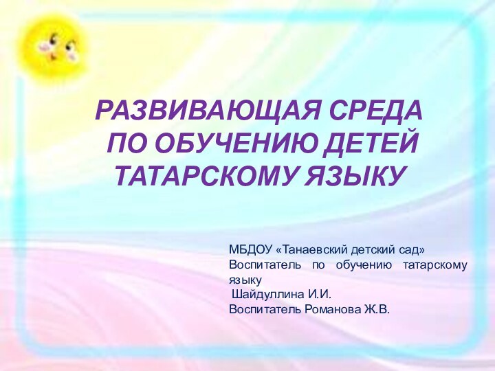 РАЗВИВАЮЩАЯ СРЕДА ПО ОБУЧЕНИЮ ДЕТЕЙ ТАТАРСКОМУ ЯЗЫКУ МБДОУ «Танаевский детский сад»Воспитатель по