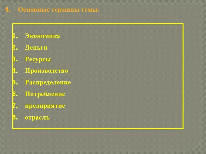 Основные термины темы.ЭкономикаДеньги РесурсыПроизводствоРаспределениеПотребление предприятие отрасль