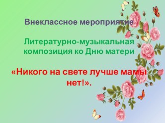 Внеклассное занятие, посвященное Дню Матери Никого на свете лучше мамы нет! методическая разработка (1 класс) по теме