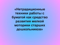 Нетрадиционные техники работы с бумагой как средство развития мелкой моторики старших дошкольников презентация к уроку (подготовительная группа)