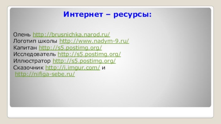 Интернет – ресурсы:Олень http://brusnichka.narod.ru/Логотип школы http://www.nadym-9.ru/ Капитан http://s5.postimg.org/Исследователь http://s5.postimg.org/Иллюстратор http://s5.postimg.org/Сказочник http://i.imgur.com/ и http://nifiga-sebe.ru/