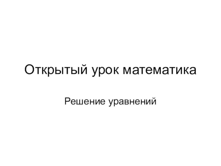 Открытый урок математикаРешение уравнений