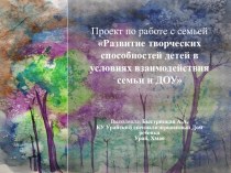 Проект по работе с семьей Развитие творческих способностей детей в условиях взаимодействия семьи и ДОУ проект