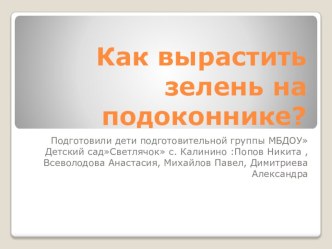 Как вырастить зелень на подоконнике презентация к уроку (подготовительная группа)