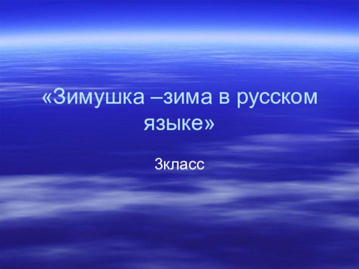 «Зимушка –зима в русском языке»3класс