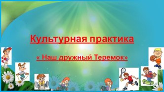 Культурная практика  Наш дружный Теремок презентация к уроку (подготовительная группа)