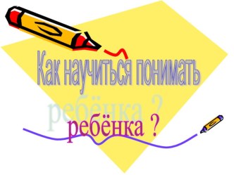 Как научиться понимать ребёнка презентация по теме