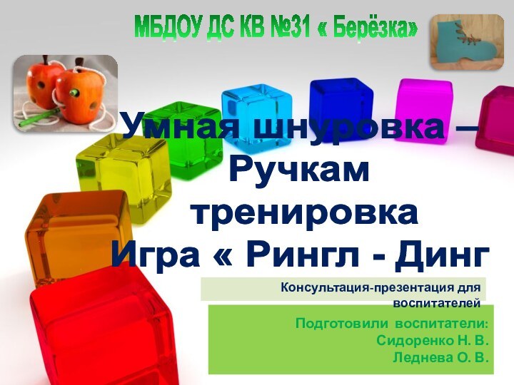 Подготовили воспитатели: Сидоренко Н. В. Леднева О. В. Консультация-презентация для воспитателейУмная шнуровка