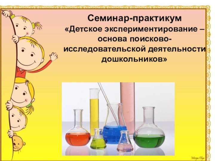 Семинар-практикум«Детское экспериментирование – основа поисково-исследовательской деятельности дошкольников»