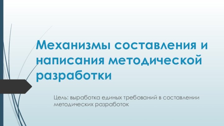 Механизмы составления и написания методической разработкиЦель: выработка единых требований в составлении методических разработок