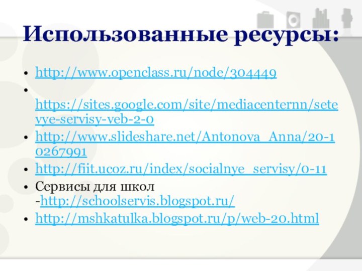 Использованные ресурсы:http://www.openclass.ru/node/304449 https://sites.google.com/site/mediacenternn/setevye-servisy-veb-2-0 http://www.slideshare.net/Antonova_Anna/20-10267991 http://fiit.ucoz.ru/index/socialnye_servisy/0-11 Сервисы для школ -http://schoolservis.blogspot.ru/ http://mshkatulka.blogspot.ru/p/web-20.html