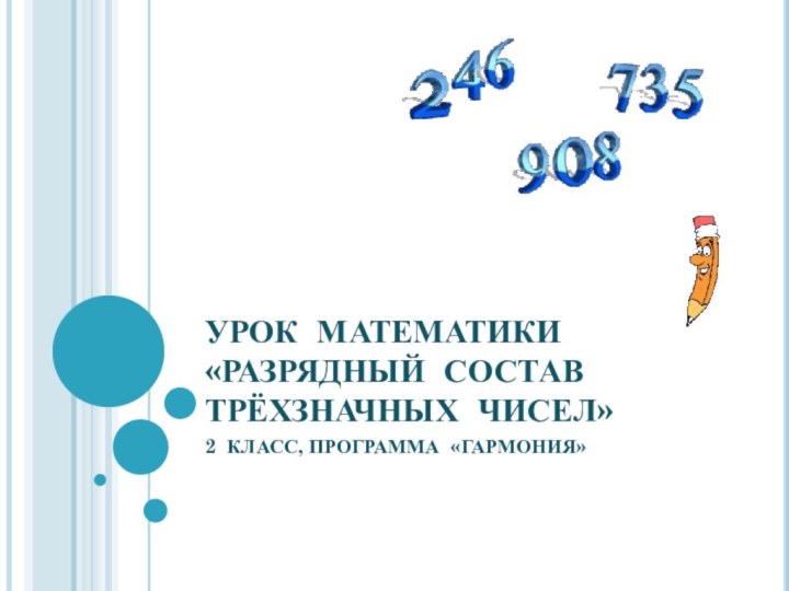 УРОК МАТЕМАТИКИ «РАЗРЯДНЫЙ СОСТАВ ТРЁХЗНАЧНЫХ ЧИСЕЛ»2 КЛАСС, ПРОГРАММА «ГАРМОНИЯ»