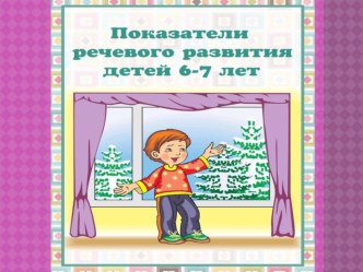 Показатели речевого развития детей 6-7 лет. презентация к уроку (подготовительная группа)