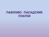 Павлово - пасадские платки презентация к уроку (изобразительное искусство, 4 класс) по теме