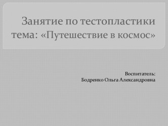 Занятие по тестопластики Путешествие в космос презентация к уроку по аппликации, лепке (младшая группа)