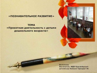 ПОЗНАВАТЕЛЬНОЕ РАЗВИТИЕ ТЕМА Проектная деятельность с детьми дошкольного возраста презентация