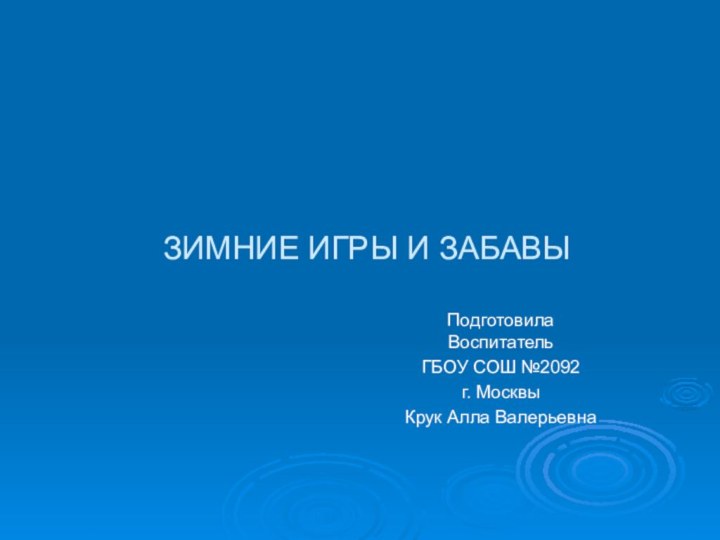 ЗИМНИЕ ИГРЫ И ЗАБАВЫПодготовила Воспитатель  ГБОУ СОШ №2092 г. МосквыКрук Алла Валерьевна