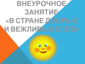 Открытое занятие по внеурочной деятельности в 1 классе  В стране добрых и вежливых слов презентация к уроку (1, 2 класс)