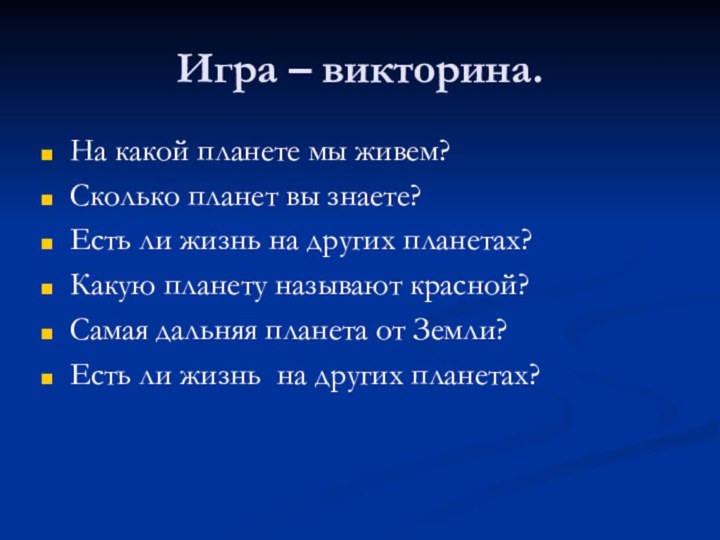 Игра – викторина.На какой планете мы живем?Сколько планет вы знаете?Есть ли жизнь