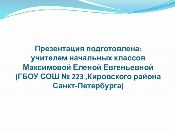 Презентация подготовлена:  учителем начальных классов   Максимовой Еленой Евгеньевной