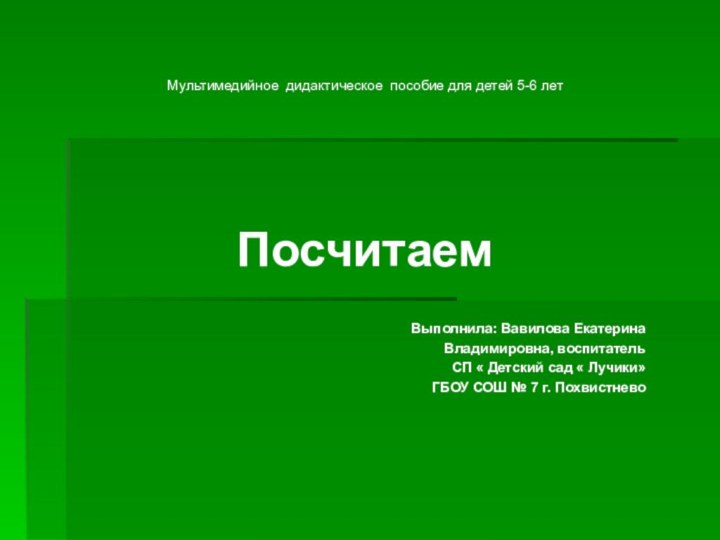 Мультимедийное дидактическое пособие для детей 5-6 летПосчитаемВыполнила: Вавилова ЕкатеринаВладимировна, воспитательСП « Детский