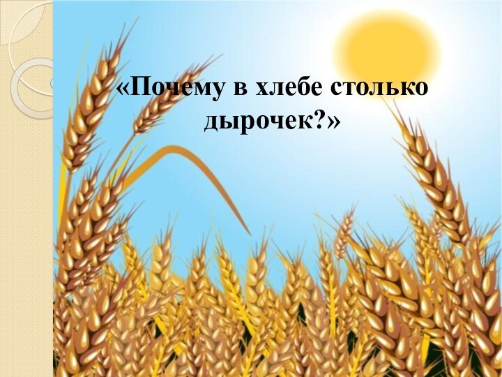 «Почему в хлебе столько дырочек?»