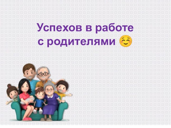 Успехов в работе с родителями 