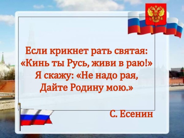 Если крикнет рать святая: «Кинь ты Русь, живи в раю!»Я скажу: «Не