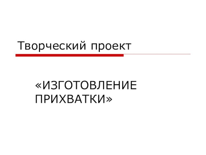 Творческий проект«ИЗГОТОВЛЕНИЕ ПРИХВАТКИ»