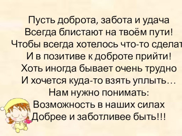 Пусть доброта, забота и удача Всегда блистают на твоём пути! Чтобы всегда