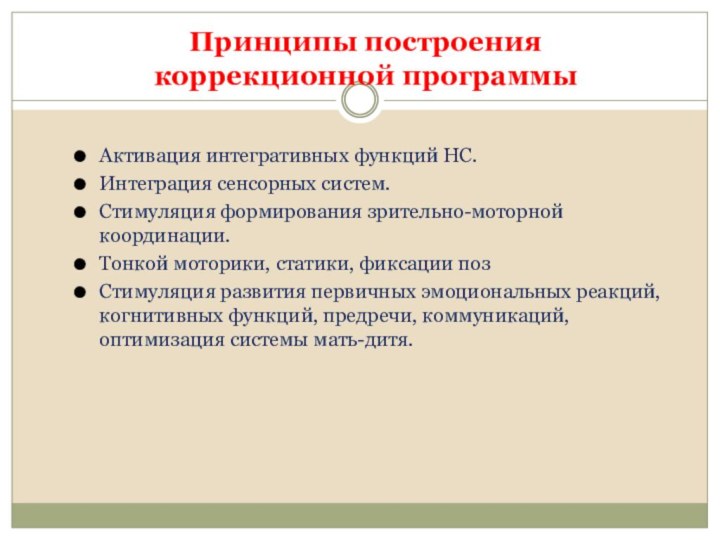 Принципы построения коррекционной программыАктивация интегративных функций НС.Интеграция сенсорных систем.Стимуляция формирования зрительно-моторной координации.Тонкой