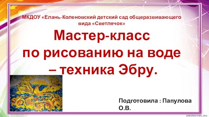 МКДОУ «Елань-Коленовский детский сад общеразвивающего вида «Светлячок»Мастер-класс по рисованию на воде –