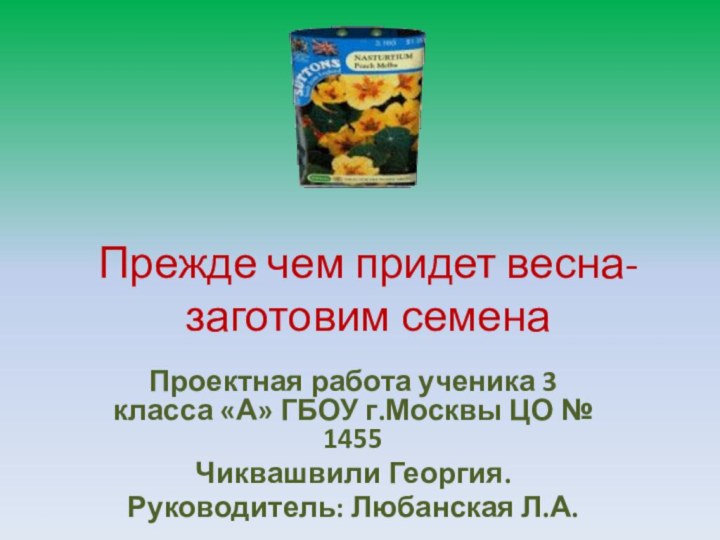 Прежде чем придет весна- заготовим семенаПроектная работа ученика 3 класса «А» ГБОУ