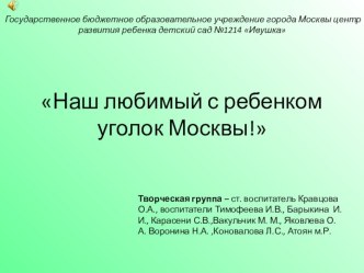 Проект Наш любимый с ребенком уголок Москвы! проект (подготовительная группа)