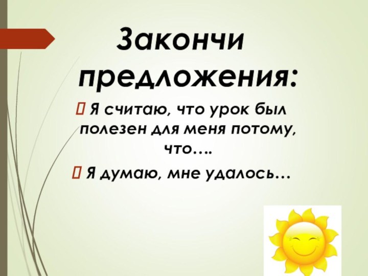 Закончи предложения:Я считаю, что урок был полезен для меня потому, что….Я думаю, мне удалось…