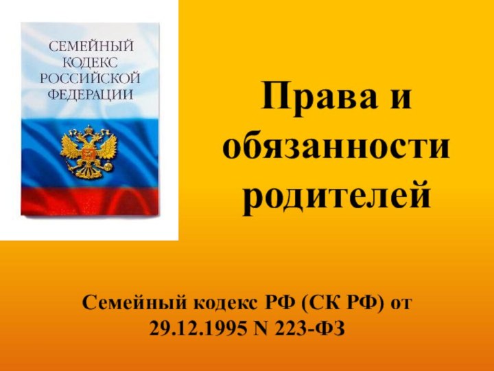 Права и обязанности родителейСемейный кодекс РФ (СК РФ) от 29.12.1995 N 223-ФЗ