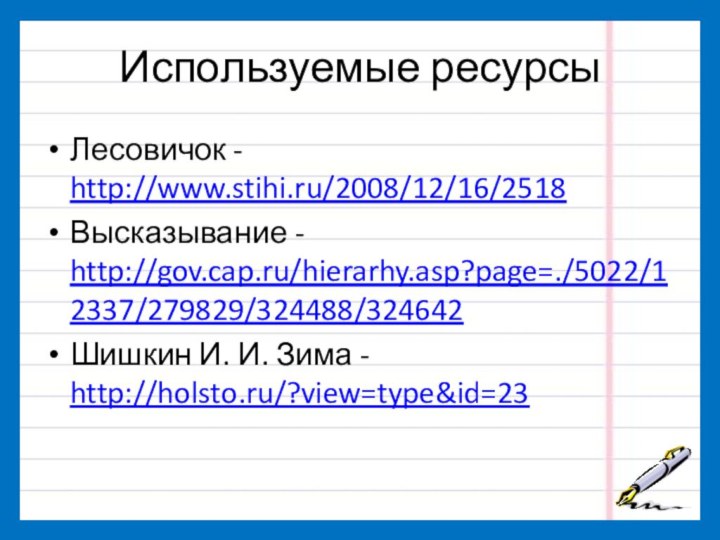 Используемые ресурсыЛесовичок - http://www.stihi.ru/2008/12/16/2518Высказывание - http://gov.cap.ru/hierarhy.asp?page=./5022/12337/279829/324488/324642Шишкин И. И. Зима - http://holsto.ru/?view=type&id=23