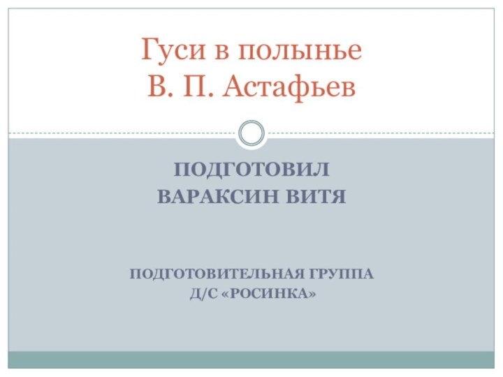 Подготовил Вараксин ВитяПодготовительная группа д/с «Росинка»Гуси в полынье В. П. Астафьев