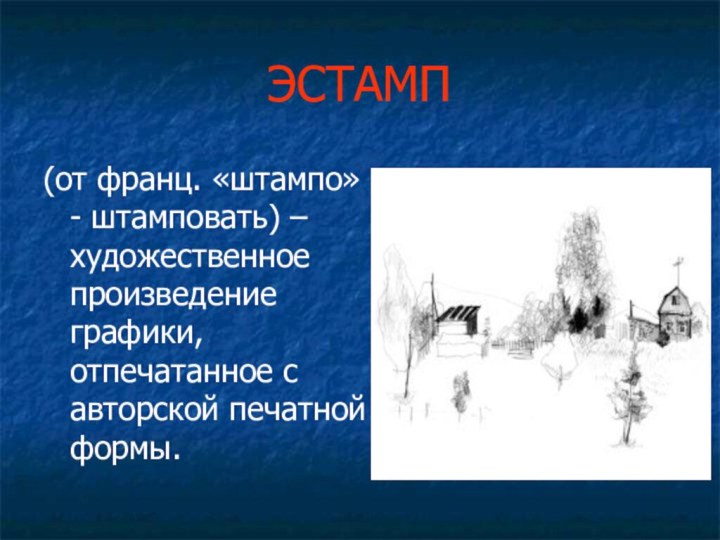 ЭСТАМП(от франц. «штампо» - штамповать) – художественное произведение графики, отпечатанное с авторской печатной формы.