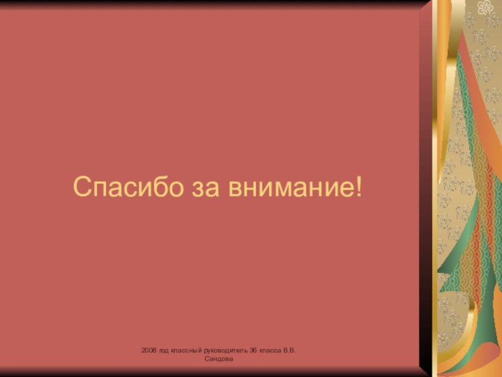 Спасибо за внимание!2008 год классный руководитель 3б класса В.В.Сандова