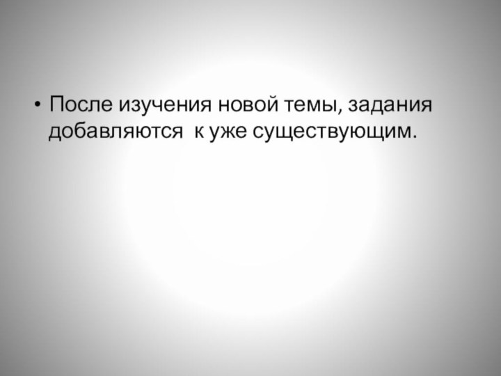 После изучения новой темы, задания добавляются к уже существующим.