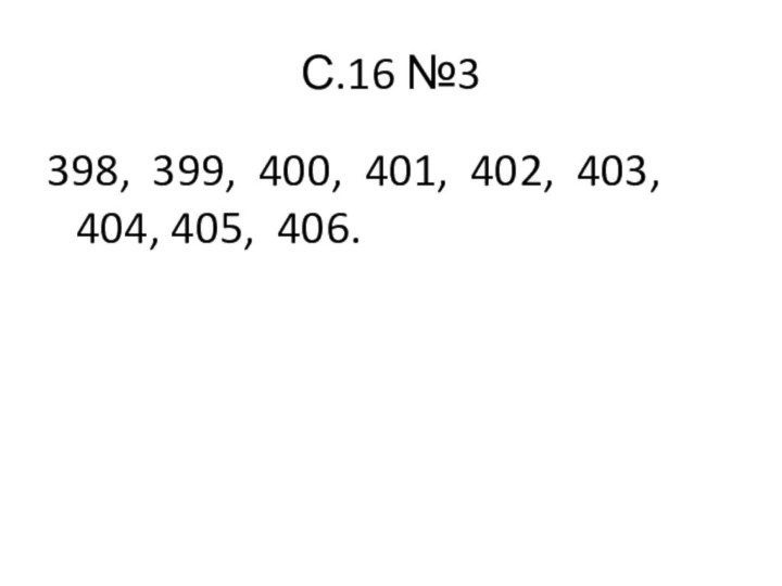 С.16 №3398, 399, 400, 401, 402, 403, 404, 405, 406.