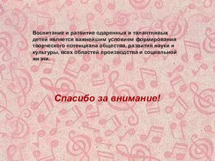 Воспитание и развитие одаренных и талантливыхдетей является важнейшим условием формированиятворческого потенциала общества,