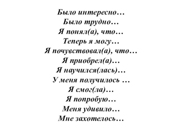 Было интересно… Было трудно… Я понял(а), что… Теперь я могу… Я почувствовал(а),