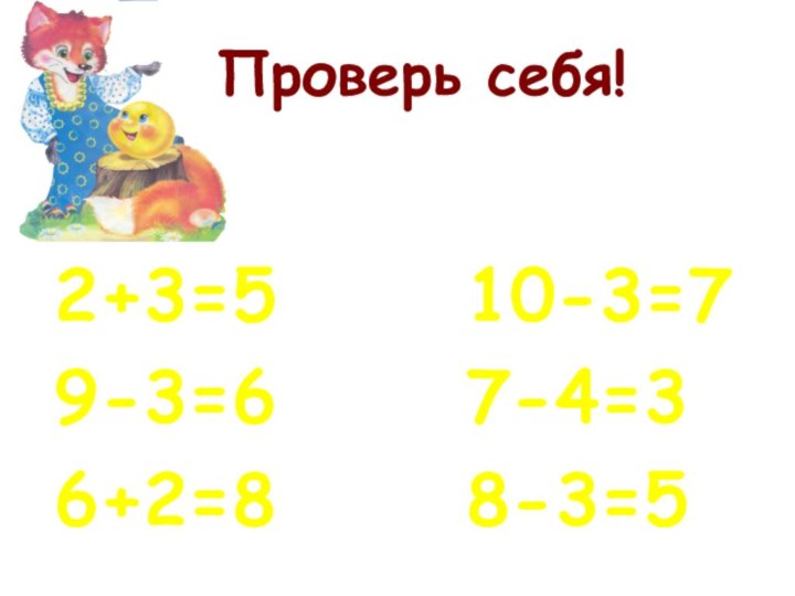 Проверь себя!2+3=5   10-3=79-3=6   7-4=36+2=8   8-3=5